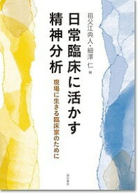 日常臨床に活かす精神分析 現場に生きる臨床家のために／祖父江典人／細澤仁【3000円以上送料無料】