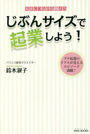 じぶんサイズで起業しよう! 未来につながる働き方 プチ起業のリアルが見えるエピソード満載!／鈴木淑子【3000円以上送料無料】