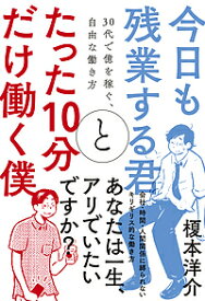 今日も残業する君とたった10分だけ働く僕 30代で億を稼ぐ、自由な働き方／榎本洋介【3000円以上送料無料】