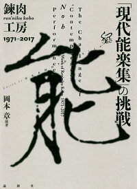 「現代能楽集」の挑戦 錬肉工房1971-2017／岡本章【3000円以上送料無料】