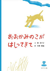 おおかみのこがはしってきて／寮美千子／小林敏也【3000円以上送料無料】