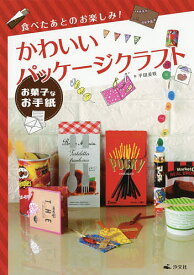 食べたあとのお楽しみ!かわいいパッケージクラフト 〔1〕／平田美咲【3000円以上送料無料】