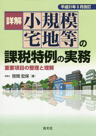 詳解小規模宅地等の課税特例の実務 重要項目の整理と理解 平成31年3月改訂／笹岡宏保【3000円以上送料無料】