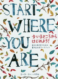 START WHERE YOU ARE 今いるところからはじめよう! 自分と向き合うための書き込み式ワークブック／ミーラ・リー・パテル／大浜千尋【3000円以上送料無料】