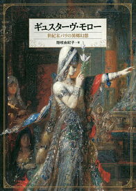 ギュスターヴ・モロー 世紀末パリの異郷幻想／ギュスターヴ・モロー／隠岐由紀子【3000円以上送料無料】