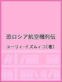 恐ロシア航空機列伝／ユーリィ・イズムィコ【3000円以上送料無料】