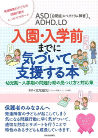 ASD〈自閉症スペクトラム障害〉、ADHD、LD入園・入学前までに気づいて支援する本 幼児期～入学期の問題行動の見つけ方と対応策 発達障害の子どもの問題行動をしっかりサポート／宮尾益知【3000円以上送料無料】