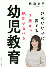 頭のいい子に育てる3歳までに絶対やるべき幼児教育／佐藤亮子【3000円以上送料無料】