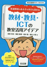 発達障害のある子の学びを深める教材・教具・ICTの教室活用アイデア／金森克浩／梅田真理／坂井聡【3000円以上送料無料】