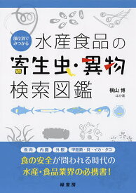 部位別でみつかる水産食品の寄生虫・異物検索図鑑／横山博【3000円以上送料無料】