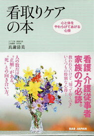 看取りケアの本 心と体をやわらげてあげる心得 看護・介護従事者 家族の方必読／真謝清美【3000円以上送料無料】