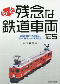 もっと残念な鉄道車両たち 出来が良かっただけに、さらに残念だった車両たち／池口英司【3000円以上送料無料】