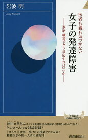 医者も親も気づかない女子の発達障害 家庭・職場でどう対応すればいいか／岩波明【3000円以上送料無料】