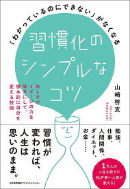 習慣化のシンプルなコツ 「わかっているのにできない」がなくなる NLPでイメージの力を味方にして、根本的に自分を変える技術／山崎啓支【3000円以上送料無料】