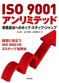 ISO 9001アンリミテッド 事業成功へのホップ・ステップ・ジャンプ 経営に役立つISO 9001の3ステップ活用法／丸山昇／金子雅明／飯塚悦功【3000円以上送料無料】