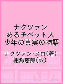 ナクツァン あるチベット人少年の真実の物語／ナクツァン・ヌロ／棚瀬慈郎【3000円以上送料無料】