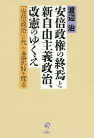 安倍政権の終焉と新自由主義政治、改憲のゆくえ 「安倍政治」に代わる選択肢を探る／渡辺治【3000円以上送料無料】