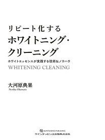 リピート化するホワイトニング・クリーニング ホワイトエッセンスが実践する技術&ノウハウ／大河原典果【3000円以上送料無料】