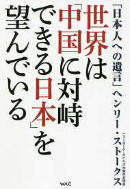 世界は「中国に対峙できる日本」を望んでいる 日本人への遺言／ヘンリー・ストークス【3000円以上送料無料】