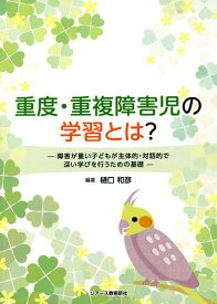 重度・重複障害児の学習とは? 障害が重い子どもが主体的・対話的で深い学びを行うための基礎／樋口和彦【3000円以上送料無料】