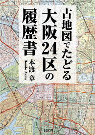 ＜7/19 ~26限定 全品15倍 要エントリー＞古地図でたどる大阪24区の履歴書／本渡章