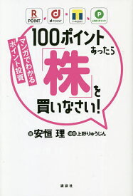 100ポイントあったら「株」を買いなさい! マンガでわかるポイント投資／安恒理／上野りゅうじん【3000円以上送料無料】