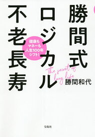 勝間式ロジカル不老長寿 健康もマネーも人生100年シフト!／勝間和代【3000円以上送料無料】