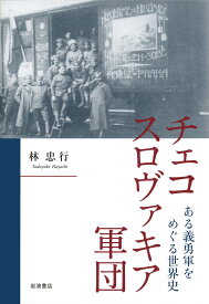 チェコスロヴァキア軍団 ある義勇軍をめぐる世界史／林忠行【3000円以上送料無料】