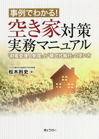 事例でわかる!空き家対策実務マニュアル 「財産管理人制度」と「略式代執行」の使い方／松木利史【3000円以上送料無料】