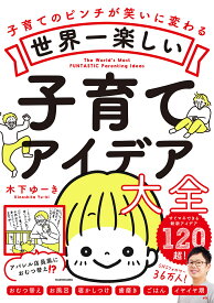 世界一楽しい子育てアイデア大全 子育てのピンチが笑いに変わる／木下ゆーき／モチコ【3000円以上送料無料】