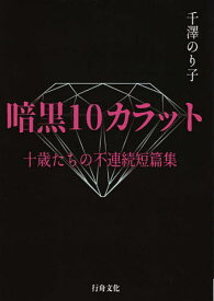 暗黒10カラット 十歳たちの不連続短篇集／千澤のり子【3000円以上送料無料】