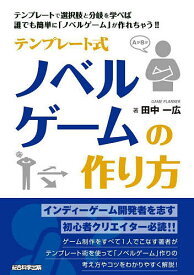 テンプレート式ノベルゲームの作り方 テンプレートで選択肢と分岐を学べば誰でも簡単に「ノベルゲーム」が作れちゃう!!／田中一広／ゲーム【3000円以上送料無料】