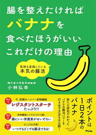 腸を整えたければバナナを食べたほうがいいこれだけの理由 医師も実践している本気の腸活／小林弘幸【3000円以上送料無料】