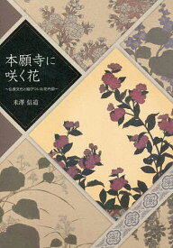 本願寺に咲く花 仏教文化と結びついた花卉図／米澤信道【3000円以上送料無料】