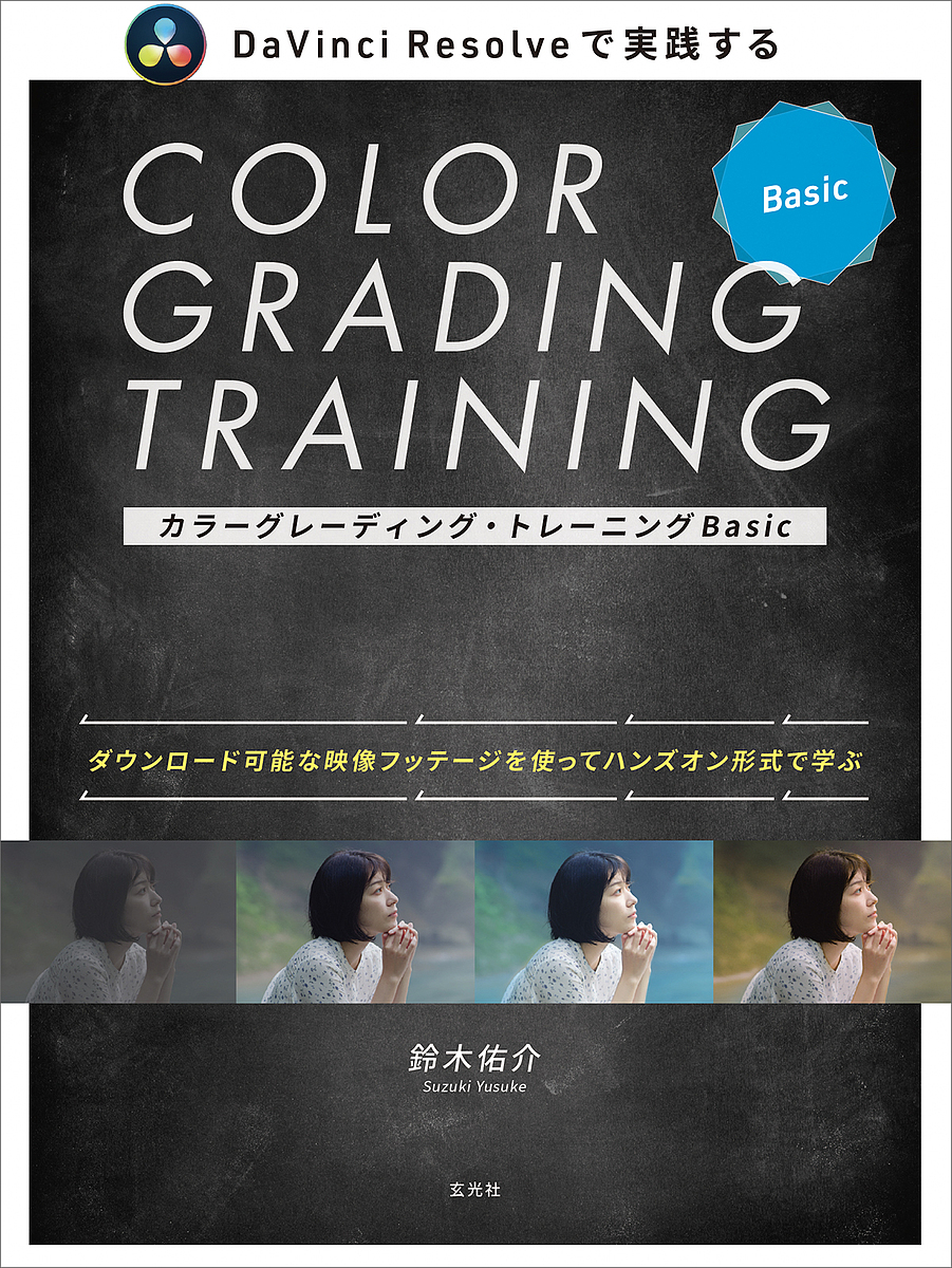 カラーグレーディング・トレーニングBasic DaVinci Resolveで実践する ダウンロード可能な映像フッテージを使ってハンズオン形式で学ぶ／鈴木佑介