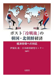 ポスト「冷戦後」の韓国・北朝鮮経済 経済安保への対応／伊集院敦／日本経済研究センター【3000円以上送料無料】