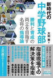 新時代の中学野球部 勝利と育成の両立を目指す名将の指導論／大利実【3000円以上送料無料】