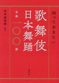 知っておきたい歌舞伎日本舞踊名曲一〇〇選／松本幸四郎【3000円以上送料無料】