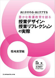 共にかかわる・共にケアする豊かな看護教育を創る授業デザイン・授業リフレクションの実際 臨地実習編／目黒悟／永井睦子【3000円以上送料無料】