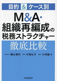 M&A・組織再編成の税務ストラクチャー徹底比較 目的&ケース別／蝋山竜利／中島礼子／小林誠【3000円以上送料無料】