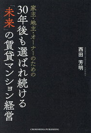 家主・地主・オーナーのための30年後も選ばれ続ける「未来」の賃貸マンション経営／西田芳明【3000円以上送料無料】