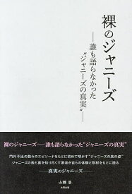 裸のジャニーズ 誰も語らなかった“ジャニーズの真実”／山瀬浩【3000円以上送料無料】