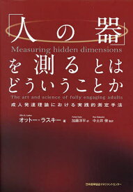 「人の器」を測るとはどういうことか 成人発達理論における実践的測定手法／オットー・ラスキー／加藤洋平／中土井僚【3000円以上送料無料】