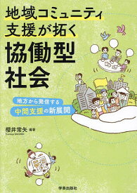 地域コミュニティ支援が拓く協働型社会 地方から発信する中間支援の新展開／櫻井常矢【3000円以上送料無料】