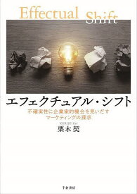 エフェクチュアル・シフト 不確実性に企業家的機会を見いだすマーケティングの探求／栗木契【3000円以上送料無料】
