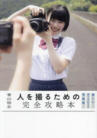人を撮るための完全攻略本 楽しいポートレート写真術／青山裕企【3000円以上送料無料】
