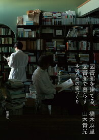 図書館を建てる、図書館で暮らす 本のための家づくり／橋本麻里／山本貴光【3000円以上送料無料】