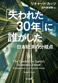 「失われた30年」に誰がした 日本経済の分岐点／リチャード・カッツ／田中恵理香【3000円以上送料無料】