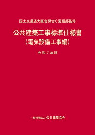 公共建築工事標準仕様書 令和7年版電気設備工事編／国土交通省大臣官房官庁営繕部【3000円以上送料無料】