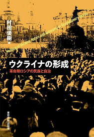ウクライナの形成 革命期ロシアの民族と自治／村田優樹【3000円以上送料無料】